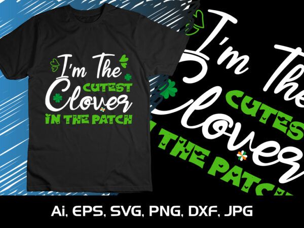 I’m the cutest clover in the patch, st patrick’s day, shirt print template t shirt design for sale