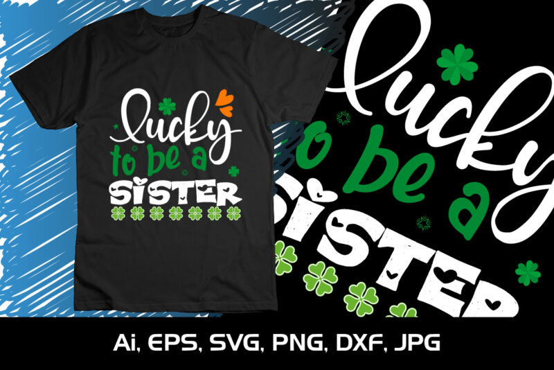 Lucky To Be A Sister, St Patrick’s Day, Shirt Print Template