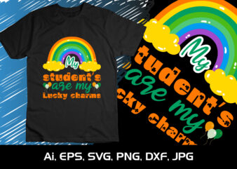 My Students Are My Lucky Charms, St Patrick’s Day, Shirt Print Template t shirt designs for sale