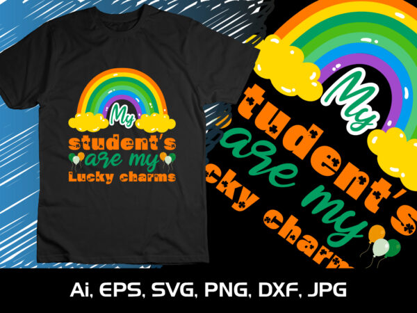My students are my lucky charms, st patrick’s day, shirt print template t shirt designs for sale