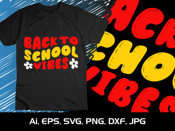 Back to school vibes, happy back to school day shirt print template, typography design for kindergarten pre k preschool, last and first day of school, 100 days of school shirt