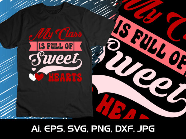 My class is full of sweet hearts, happy valentine shirt print template, 14 february typography design