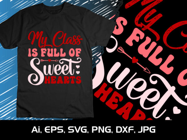 My class is full of sweet hearts, happy valentine shirt print template, 14 february typography design