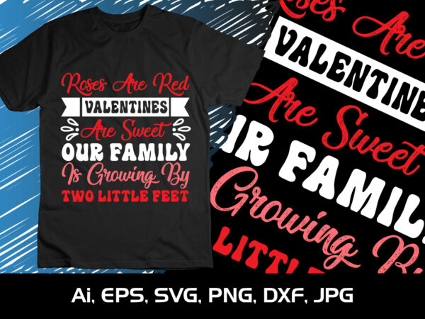 Roses are red valentines are sweet our family is growing by two little feet, happy valentine shirt print template, 14 february typography design