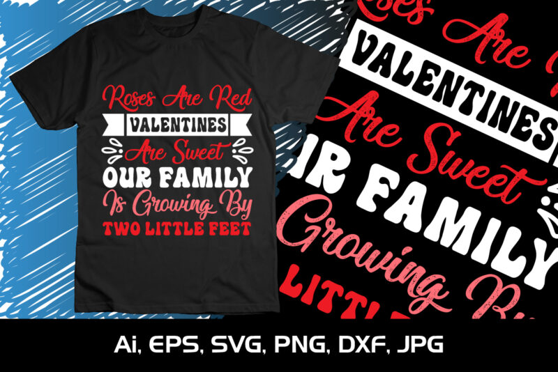 Roses Are Red Valentines Are Sweet Our Family Is Growing By Two Little Feet, Happy valentine shirt print template, 14 February typography design