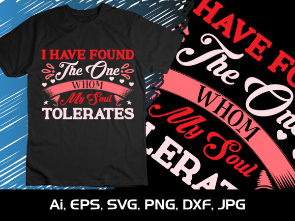 I have found the one whom my soul tolerates, happy valentine shirt print template, 14 february typography design