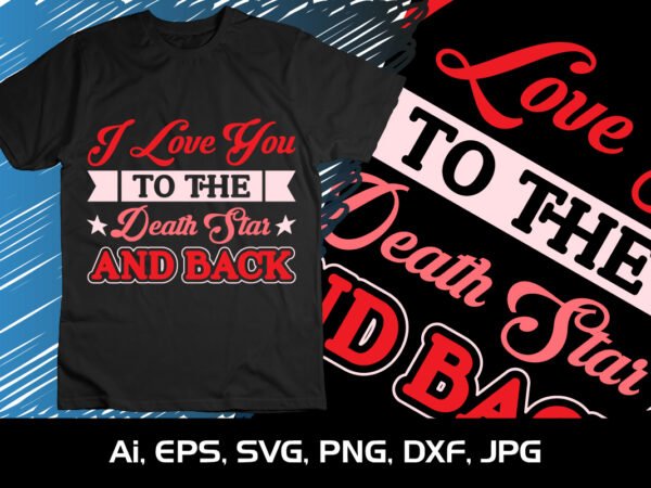 I love you to the death star and back, happy valentine shirt print template, 14 february typography design
