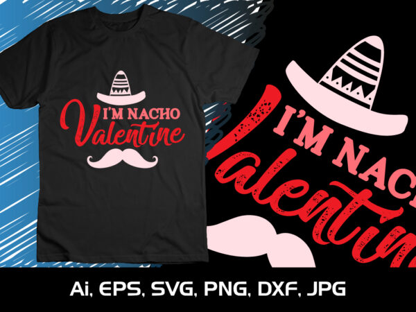 I’m nacho valentine, happy valentine shirt print template, 14 february typography design