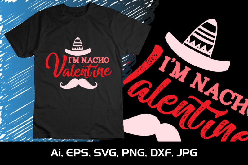 I’M Nacho Valentine, Happy valentine shirt print template, 14 February typography design