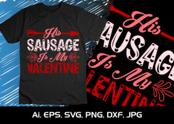 His Sausage Is My Valentine, Happy valentine shirt print template, 14 February typography design