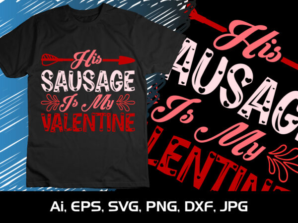 His sausage is my valentine, happy valentine shirt print template, 14 february typography design