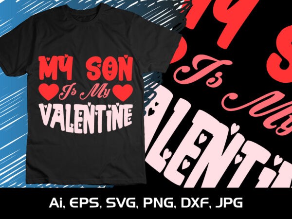 My son is my valentine, happy valentine shirt print template, 14 february typography design