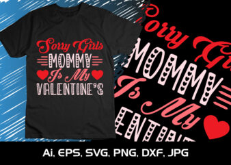 Sorry Girls Mommy Is My Valentine’s, Happy valentine shirt print template, 14 February typography design