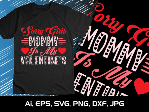 Sorry girls mommy is my valentine’s, happy valentine shirt print template, 14 february typography design