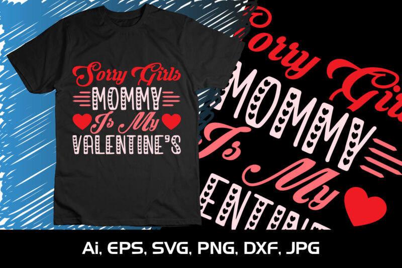 Sorry Girls Mommy Is My Valentine’s, Happy valentine shirt print template, 14 February typography design