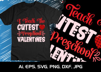 I Teach The Cutest Preschool Valentines, Happy valentine shirt print template, 14 February typography design