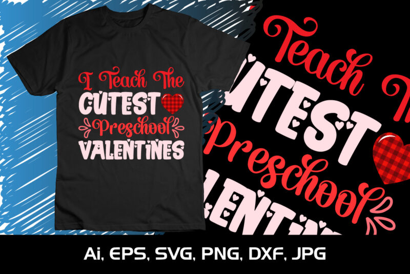 I Teach The Cutest Preschool Valentines, Happy valentine shirt print template, 14 February typography design