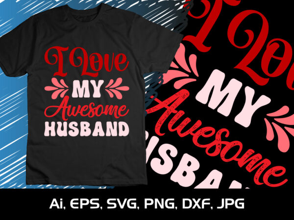 I love my awesome husband, happy valentine shirt print template, 14 february typography designi love my awesome husband, happy valentine shirt print template, 14 february typography design