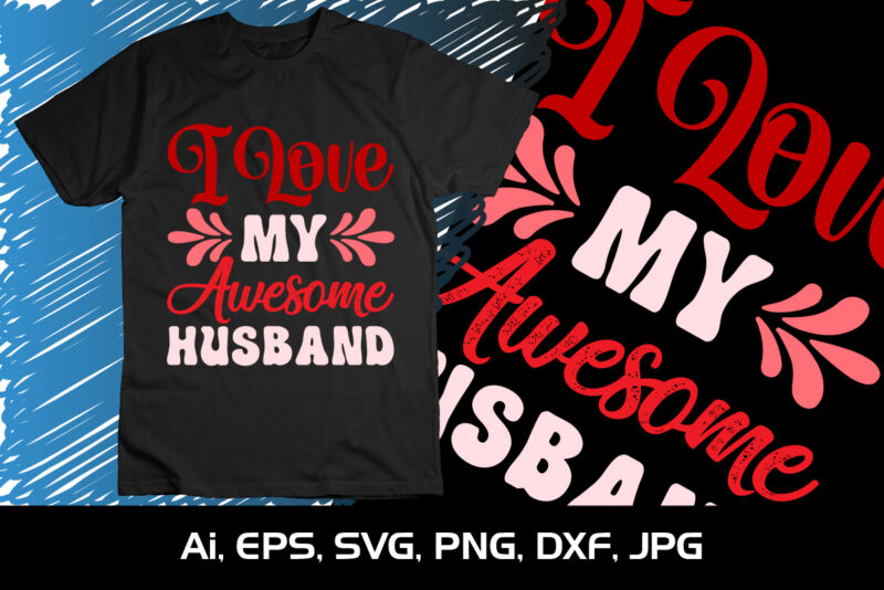 I Love My Awesome Husband, Happy valentine shirt print template, 14 February typography designI Love My Awesome Husband, Happy valentine shirt print template, 14 February typography design