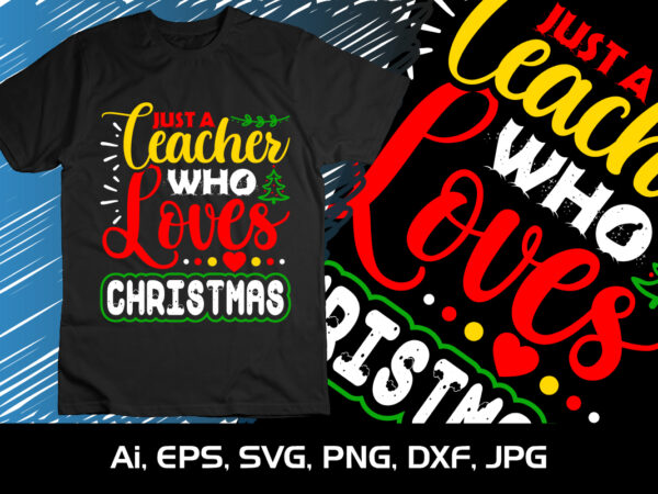 Just a teacher who loves christmas, merry christmas shirts print template, xmas ugly snow santa clouse new year holiday candy santa hat vector illustration for christmas hand lettered