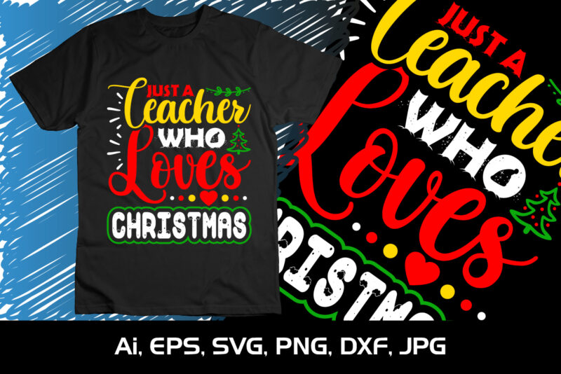 Just A Teacher Who Loves Christmas, Merry Christmas shirts Print Template, Xmas Ugly Snow Santa Clouse New Year Holiday Candy Santa Hat vector illustration for Christmas hand lettered