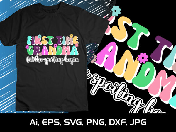 First time grandma let the spoiling begin, shirt print template svg, happy grandma, grandma love t shirt graphic design