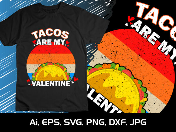 Tacos are my valentine,svg, shirt print template,happy valentines, tacos lover, mexican tacos t shirt designs for sale