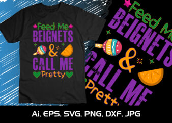 Feed Me Beignets & Call Me Pretty ,Shirt Print Template, SVG, Mardi Gras Shirt, Mardi grass Design, Mardi Gras Print