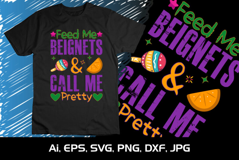 Feed Me Beignets & Call Me Pretty ,Shirt Print Template, SVG, Mardi Gras Shirt, Mardi grass Design, Mardi Gras Print