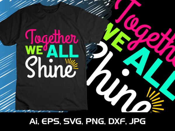 Together we all shine, happy back to school day shirt print template, typography design for kindergarten pre k preschool, last and first day of school, 100 days of school shirt
