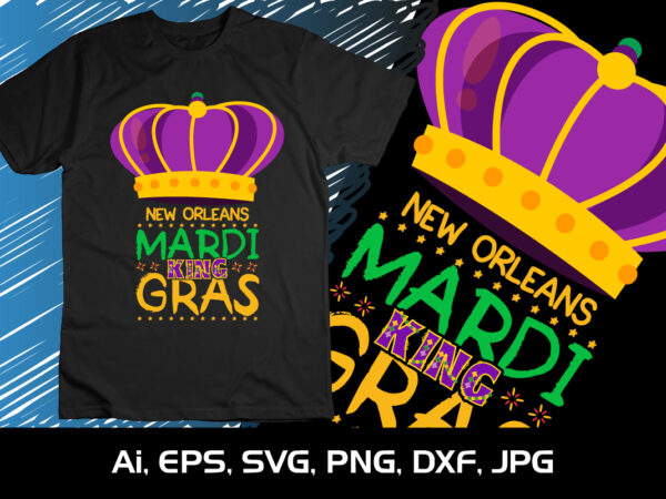 New orleans mardi king gras,shirt print template, svg, mardi gras shirt, mardi grass design, mardi gras print