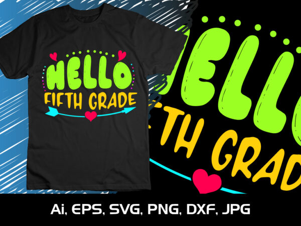 Hello fifth grade, happy back to school day shirt print template, typography design for kindergarten pre k preschool, last and first day of school, 100 days of school shirt