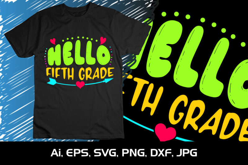 Hello Fifth Grade, Happy back to school day shirt print template, typography design for kindergarten pre k preschool, last and first day of school, 100 days of school shirt