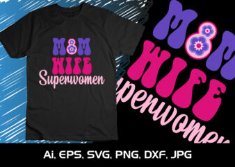 Mom Wife Superwomen, Shirt Print Template, SVG,8th March International Women’s Day, Women’s Day 2023, Women’s right t shirt designs for sale