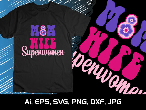 Mom wife superwomen, shirt print template, svg,8th march international women’s day, women’s day 2023, women’s right t shirt designs for sale
