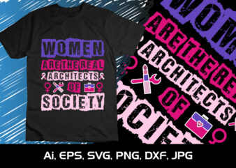 Women Are The Real Architects of The Society, Shirt Print Template, SVG, 8th March International Women’s Day,Women’s Day 2023, Women’s right t shirt design for sale