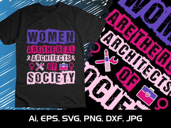 Women are the real architects of the society, shirt print template, svg, 8th march international women’s day,women’s day 2023, women’s right t shirt design for sale