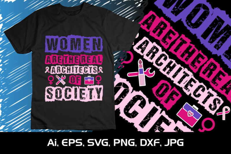 Women Are The Real Architects of The Society, Shirt Print Template, SVG, 8th March International Women’s Day,Women’s Day 2023, Women’s right