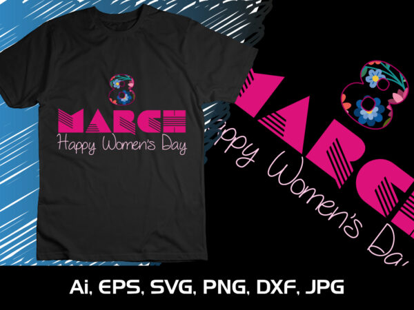 8 march happy women’s day, shirt print template, svg, 8th march international women’s day, women’s day 2023, women’s right