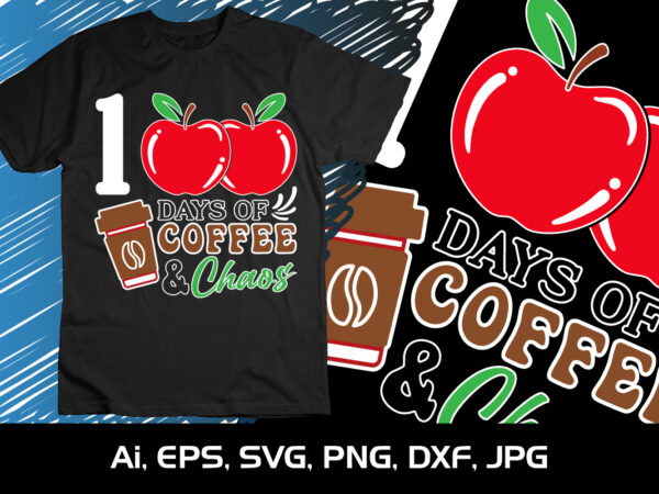 100 days of coffee and chaos, happy back to school day shirt print template, typography design for kindergarten pre k preschool, last and first day of school, 100 days of school shirt