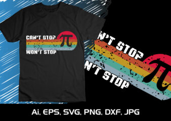 Can’t Stop Won’t Stop, National Pi Day T-shirt Design Graphic, Shirt Print Template, SVG Pi Day