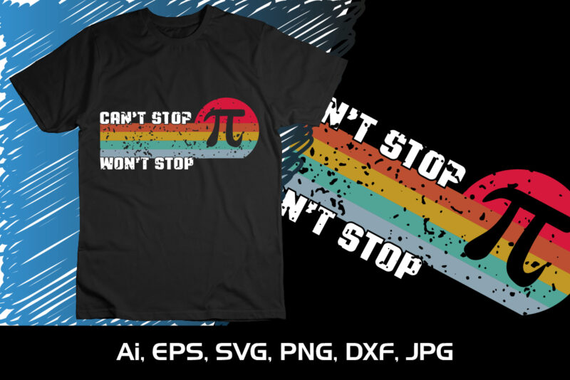 Can’t Stop Won’t Stop, National Pi Day T-shirt Design Graphic, Shirt Print Template, SVG Pi Day