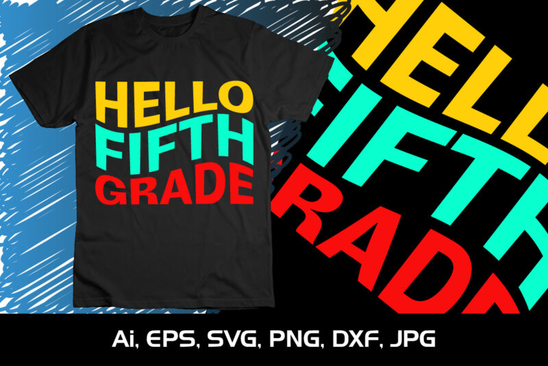 Hello Fifth Grade, Happy back to school day shirt print template, typography design for kindergarten pre k preschool, last and first day of school, 100 days of school shirt