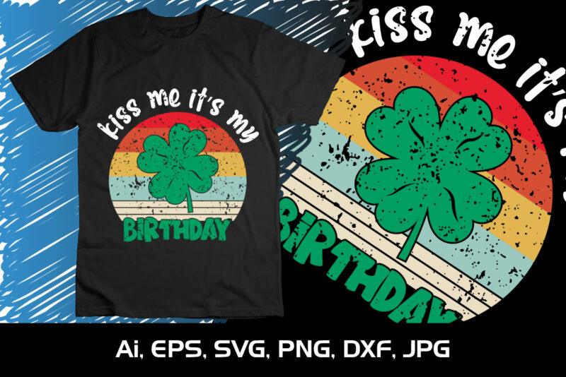 Kiss Me It's My Birthday, St Patrick's Day, Shirt Print Template, kiss me it’s my birthday st patrick’s day boys men shamrock shirt print template kiss me it’s my birthday