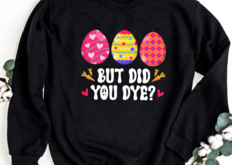 But Did You Dye Easter Egg Bunny Funny Easter Day Egg Hunting NC 2002.. t shirt template