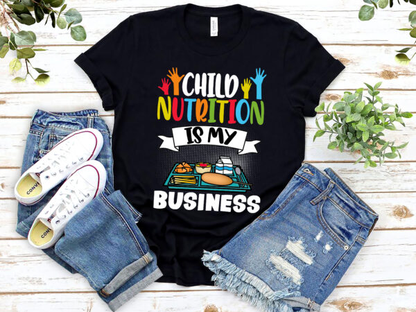 Child nutrition is my business school cafeteria worker lunch lady food tray nl 1302 t shirt vector file