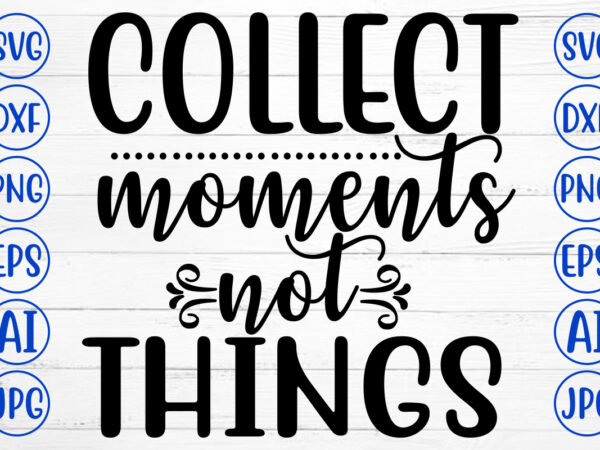 Collect moments not things t shirt vector file