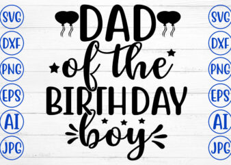 DAD OF THE BIRTHDAY BOY SVG t shirt vector illustration