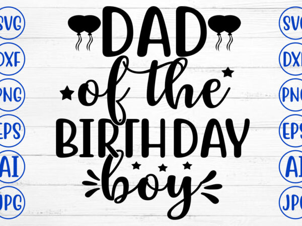 Dad of the birthday boy svg t shirt vector illustration