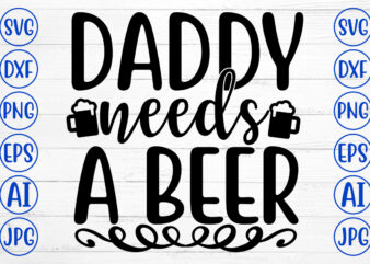 DADDY NEEDS A BEER SVG t shirt vector illustration